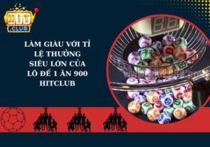 Lô đề 1 ăn 900 Hitclub